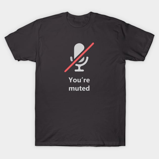 You're Muted T-Shirt by cleo5678